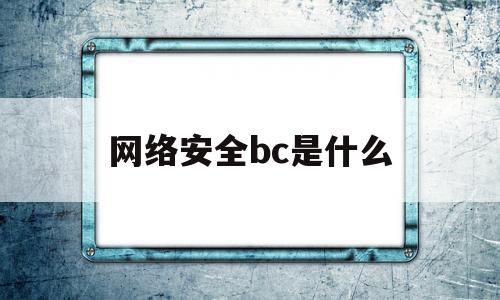 网络安全bc是什么(网络安全b类安全要求)