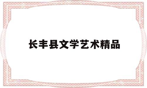 长丰县文学艺术精品(长丰县文化和旅游局网站)