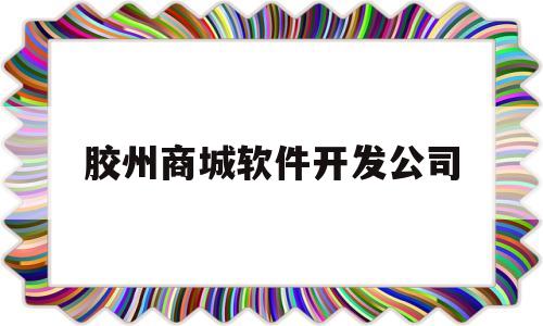 胶州商城软件开发公司(胶州软控股份有限公司工作时间待遇)