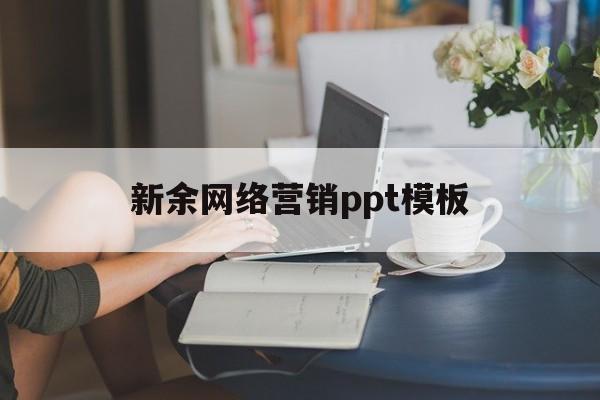 新余网络营销ppt模板(新余网络营销ppt模板百度云)