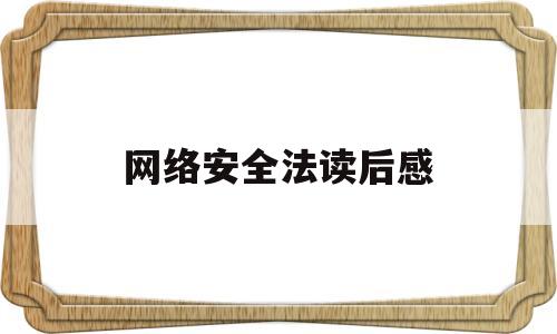 网络安全法读后感(网络安全法读后感100字)