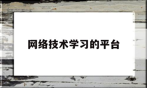 关于网络技术学习的平台的信息