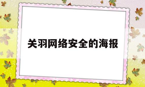 关羽网络安全的海报(关于网络安全简单又好看的手抄报)