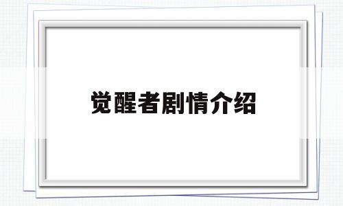 觉醒者剧情介绍(觉醒者剧情介绍132全集剧情情介绍)