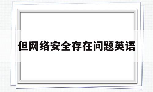 关于但网络安全存在问题英语的信息