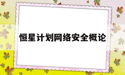 恒星计划网络安全概论的简单介绍