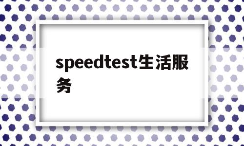 关于speedtest生活服务的信息