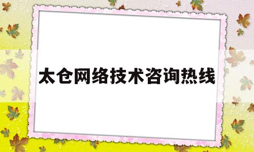 太仓网络技术咨询热线(太仓网站建设公司哪家好)