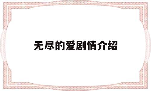 无尽的爱剧情介绍(无尽的爱剧情介绍分集剧情)