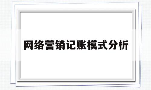 网络营销记账模式分析(网络营销记账模式分析论文)