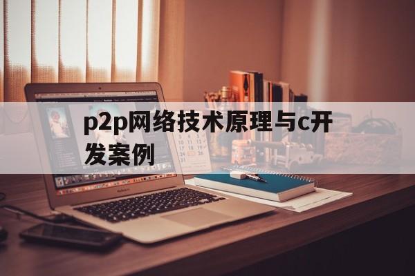 p2p网络技术原理与c开发案例(p2p网络技术原理与c开发案例论文)