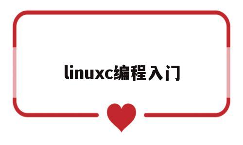 linuxc编程入门(linux c编程软件)