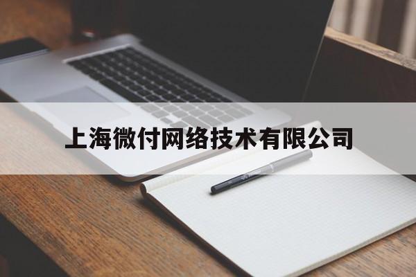 上海微付网络技术有限公司(上海微付网络技术有限公司投诉热线)