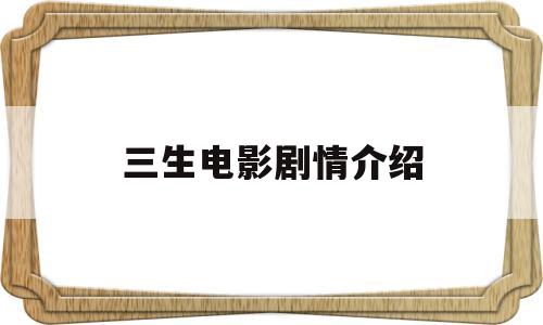 三生电影剧情介绍(三生电影剧情介绍大全)