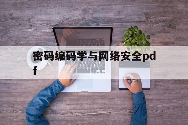 密码编码学与网络安全pdf(密码编码学与网络安全第七版课后答案)