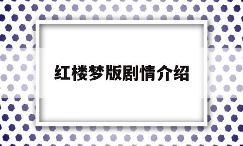 红楼梦版剧情介绍(红楼梦版剧情介绍分集)