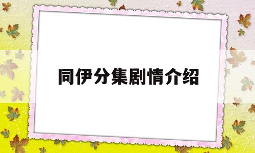 同伊分集剧情介绍(同伊 电视剧演员表)