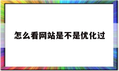 怎么看网站是不是优化过(如何查看一个网站是否更新了)