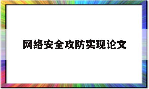 网络安全攻防实现论文(网络安全攻防实现论文范文)