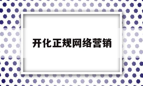 开化正规网络营销(开化正规网络营销招聘)