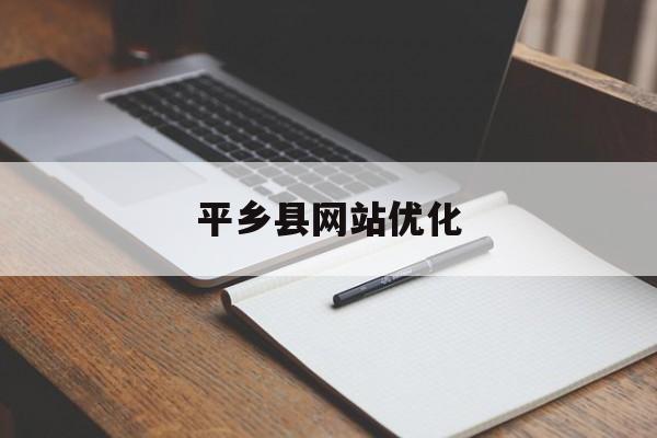 平乡县网站优化(平乡县信息公开平台)