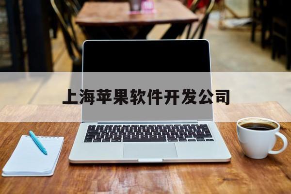 上海苹果软件开发公司(上海苹果软件开发公司招聘)