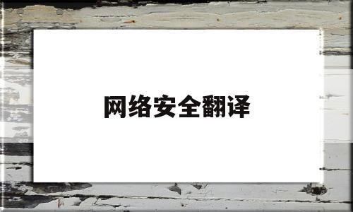 网络安全翻译(网络安全翻译成英文怎么写)