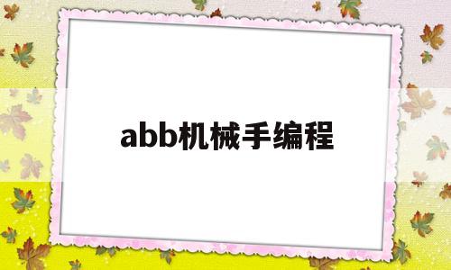 abb机械手编程(abb机械手编程难吗)