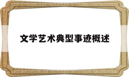 文学艺术典型事迹概述(典型事迹简介150字范文)