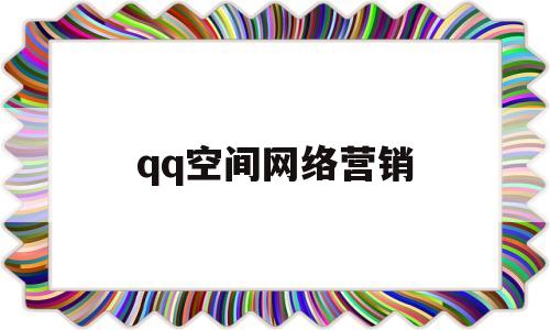 qq空间网络营销(营销与空间营销)