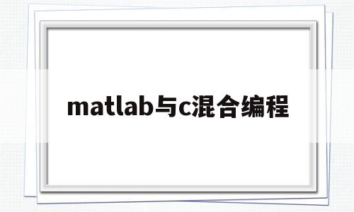 matlab与c混合编程(matlab与c语言)