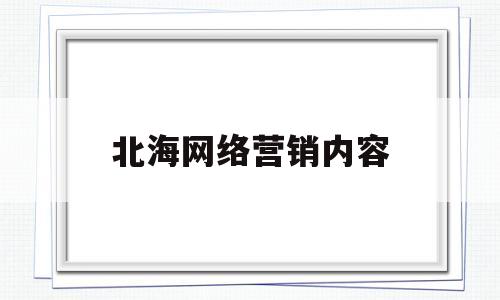 北海网络营销内容(什么是市场营销?什么是网络营销)