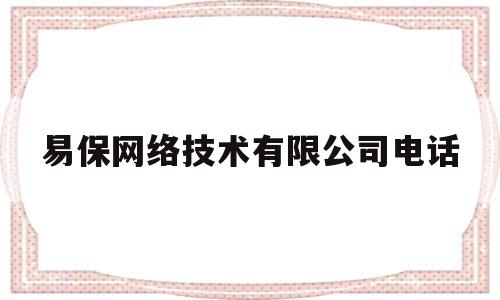 易保网络技术有限公司电话的简单介绍