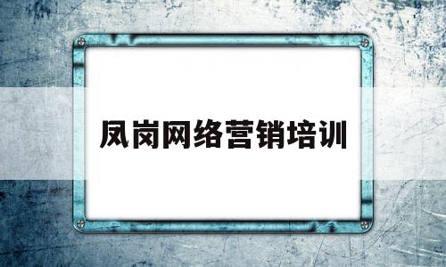 凤岗网络营销培训(网络营销专业培训班)