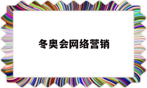 冬奥会网络营销(冬奥会营销口号)