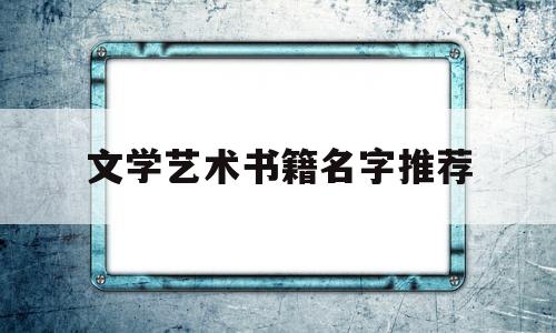 文学艺术书籍名字推荐(有名的文艺书籍)