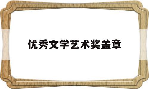 优秀文学艺术奖盖章(文艺类奖项)