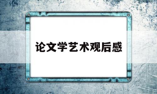 论文学艺术观后感(论艺术论文范文3000字)