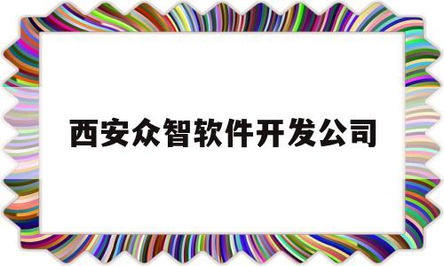 西安众智软件开发公司(西安众智物联科技有限公司)