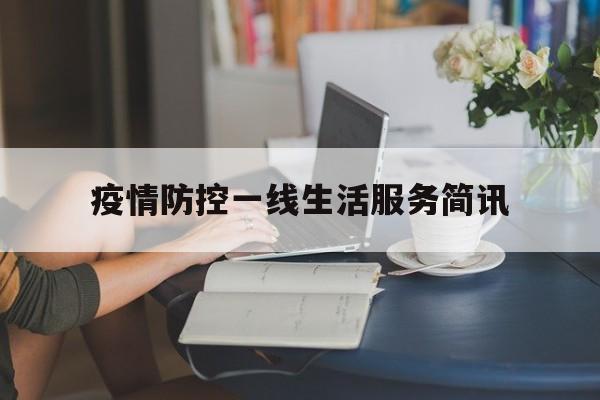 疫情防控一线生活服务简讯(疫情防控一线生活服务简讯内容)