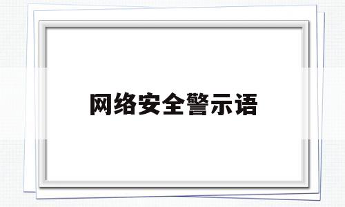 网络安全警示语(网络安全警示语50字)