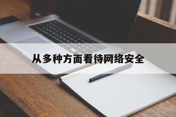 从多种方面看待网络安全(从网络安全的角度来看)