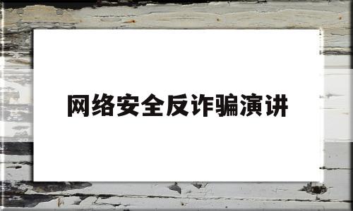 网络安全反诈骗演讲(防范网络诈骗安全知识发言稿)