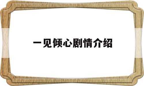 一见倾心剧情介绍(一见倾心剧情介绍分集)