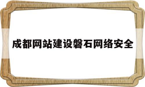 成都网站建设磐石网络安全(成都网络信息安全产业园)