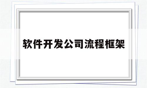 软件开发公司流程框架(软件开发流程图模板)