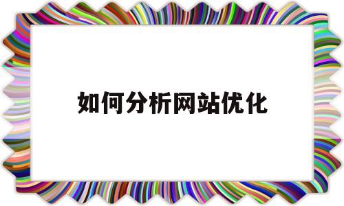 如何分析网站优化(简述网站优化的常用方法)