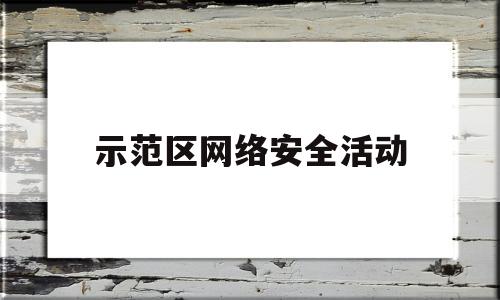 示范区网络安全活动(网络安全试点示范项目)