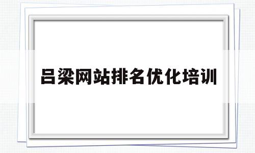 吕梁网站排名优化培训(吕梁培优教育地址)