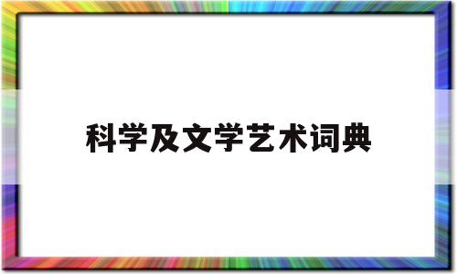 科学及文学艺术词典(科学及文学艺术词典有哪些)